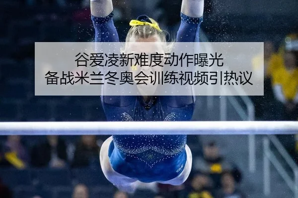 谷爱凌新难度动作曝光 备战米兰冬奥会训练视频引热议