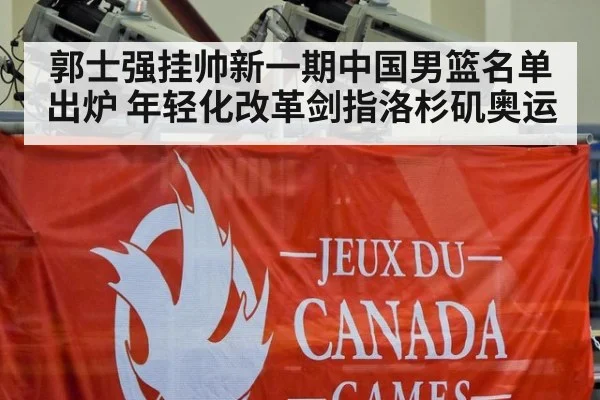 郭士强挂帅新一期中国男篮名单出炉 年轻化改革剑指洛杉矶奥运